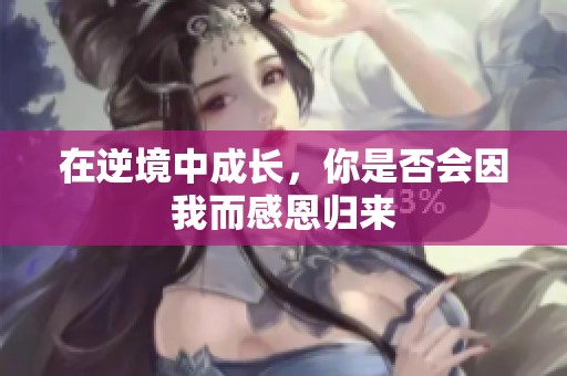 在逆境中成长，你是否会因我而感恩归来