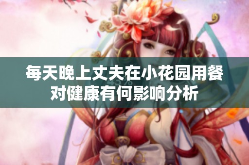 每天晚上丈夫在小花园用餐对健康有何影响分析