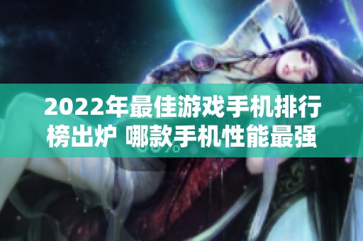 2022年最佳游戏手机排行榜出炉 哪款手机性能最强劲