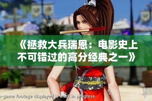 《拯救大兵瑞恩：电影史上不可错过的高分经典之一》