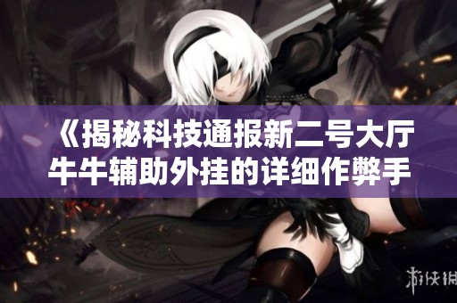 《揭秘科技通报新二号大厅牛牛辅助外挂的详细作弊手法》