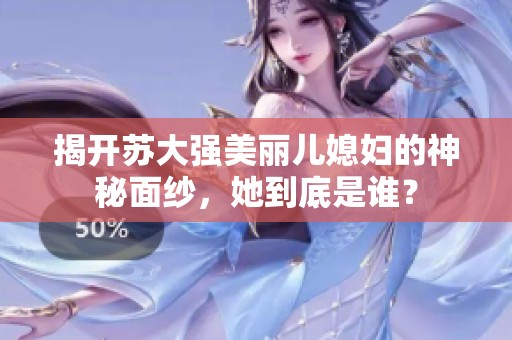 揭开苏大强美丽儿媳妇的神秘面纱，她到底是谁？