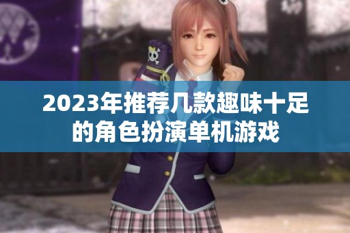2023年推荐几款趣味十足的角色扮演单机游戏