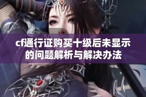 cf通行证购买十级后未显示的问题解析与解决办法