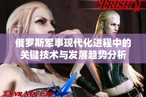 俄罗斯军事现代化进程中的关键技术与发展趋势分析
