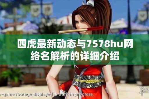 四虎最新动态与7578hu网络名解析的详细介绍