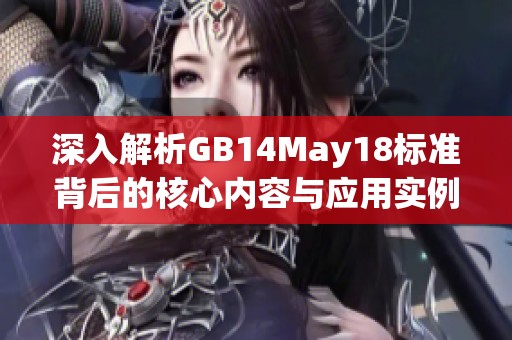 深入解析GB14May18标准背后的核心内容与应用实例