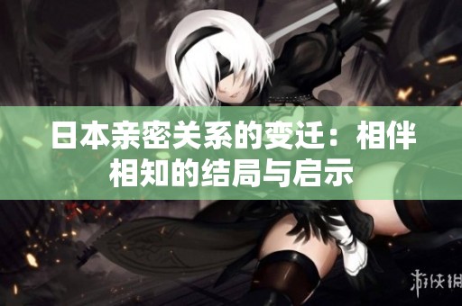 日本亲密关系的变迁：相伴相知的结局与启示