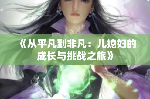 《从平凡到非凡：儿媳妇的成长与挑战之旅》