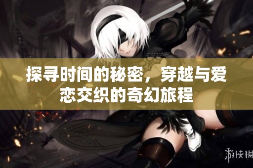 探寻时间的秘密，穿越与爱恋交织的奇幻旅程