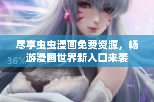 尽享虫虫漫画免费资源，畅游漫画世界新入口来袭
