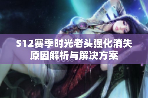 S12赛季时光老头强化消失原因解析与解决方案