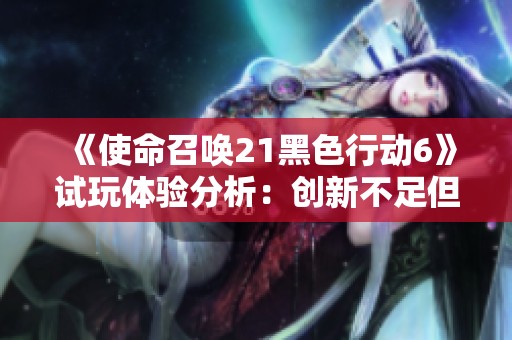 《使命召唤21黑色行动6》试玩体验分析：创新不足但力求稳健表现