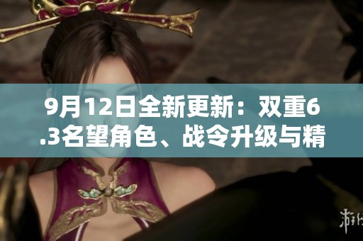 9月12日全新更新：双重6.3名望角色、战令升级与精彩回归活动揭秘