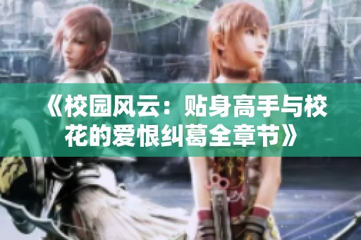 《校园风云：贴身高手与校花的爱恨纠葛全章节》