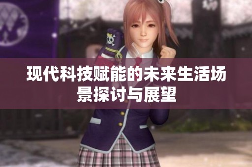 现代科技赋能的未来生活场景探讨与展望