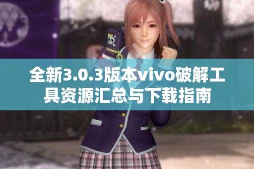 全新3.0.3版本vivo破解工具资源汇总与下载指南