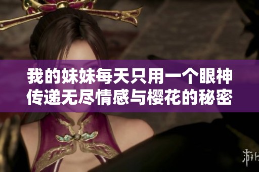 我的妹妹每天只用一个眼神传递无尽情感与樱花的秘密