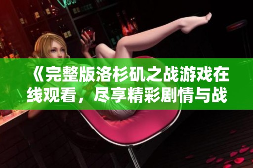 《完整版洛杉矶之战游戏在线观看，尽享精彩剧情与战斗》