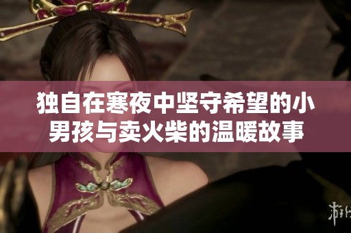 独自在寒夜中坚守希望的小男孩与卖火柴的温暖故事