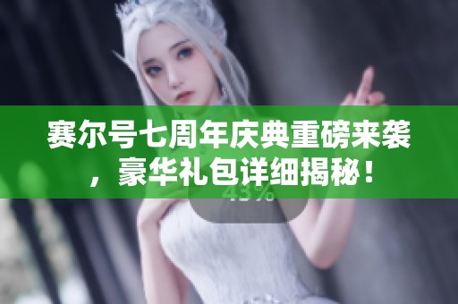 赛尔号七周年庆典重磅来袭，豪华礼包详细揭秘！