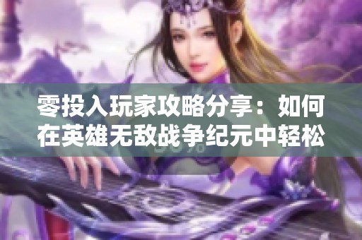 零投入玩家攻略分享：如何在英雄无敌战争纪元中轻松取胜
