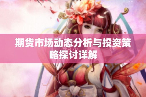 期货市场动态分析与投资策略探讨详解