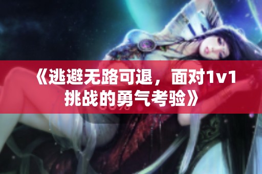 《逃避无路可退，面对1v1挑战的勇气考验》