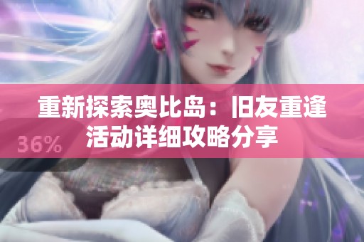重新探索奥比岛：旧友重逢活动详细攻略分享