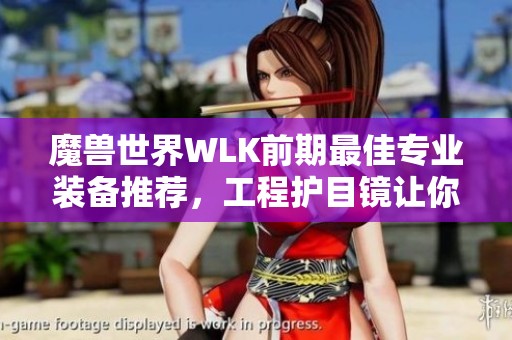 魔兽世界WLK前期最佳专业装备推荐，工程护目镜让你游戏更爽快