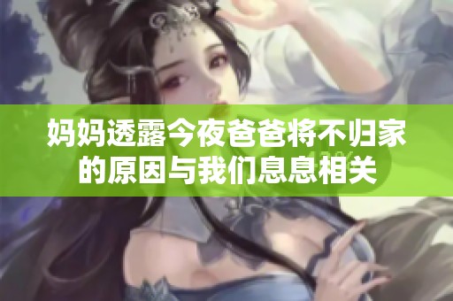 妈妈透露今夜爸爸将不归家的原因与我们息息相关