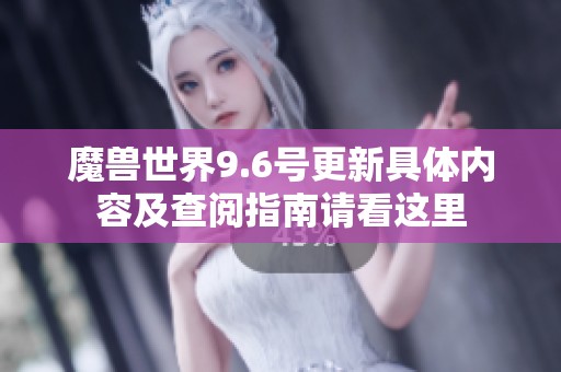 魔兽世界9.6号更新具体内容及查阅指南请看这里
