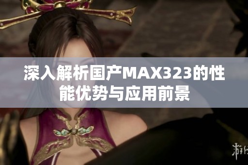 深入解析国产MAX323的性能优势与应用前景