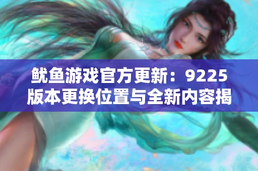 鱿鱼游戏官方更新：9225版本更换位置与全新内容揭秘