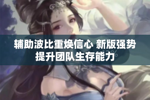 辅助波比重焕信心 新版强势提升团队生存能力