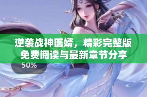 逆袭战神医婿，精彩完整版免费阅读与最新章节分享