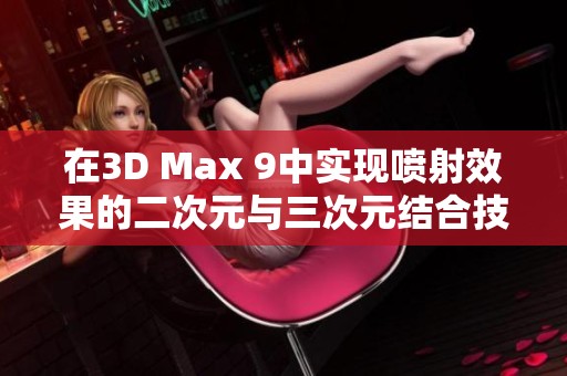 在3D Max 9中实现喷射效果的二次元与三次元结合技巧