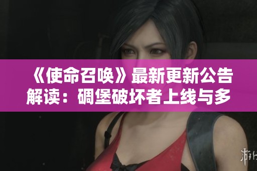 《使命召唤》最新更新公告解读：碉堡破坏者上线与多项BUG修复详解