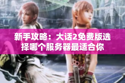 新手攻略：大话2免费版选择哪个服务器最适合你