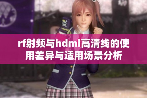 rf射频与hdmi高清线的使用差异与适用场景分析