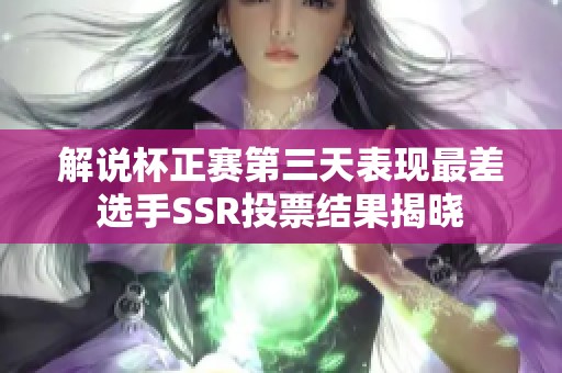 解说杯正赛第三天表现最差选手SSR投票结果揭晓