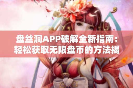 盘丝洞APP破解全新指南：轻松获取无限盘币的方法揭秘