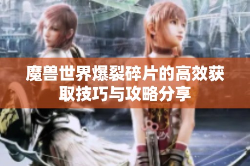 魔兽世界爆裂碎片的高效获取技巧与攻略分享