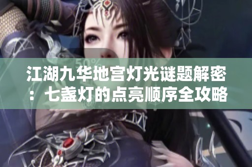 江湖九华地宫灯光谜题解密：七盏灯的点亮顺序全攻略解析