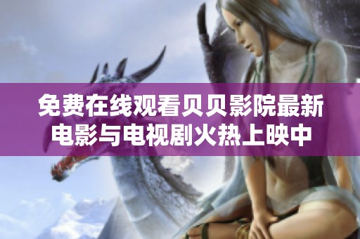 免费在线观看贝贝影院最新电影与电视剧火热上映中