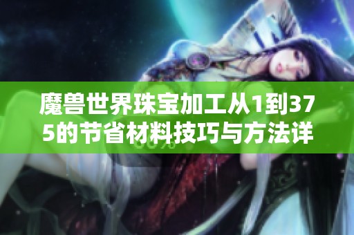 魔兽世界珠宝加工从1到375的节省材料技巧与方法详解