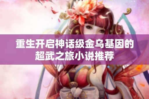 重生开启神话级金乌基因的超武之旅小说推荐
