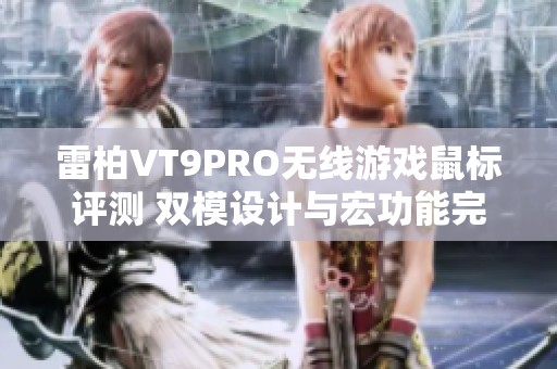 雷柏VT9PRO无线游戏鼠标评测 双模设计与宏功能完美结合