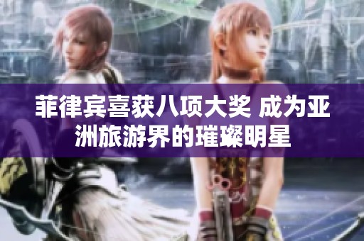 菲律宾喜获八项大奖 成为亚洲旅游界的璀璨明星