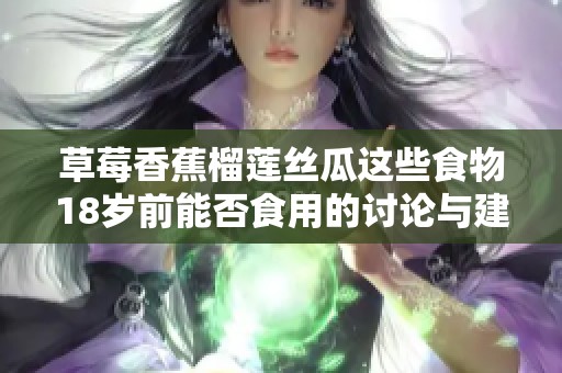 草莓香蕉榴莲丝瓜这些食物18岁前能否食用的讨论与建议